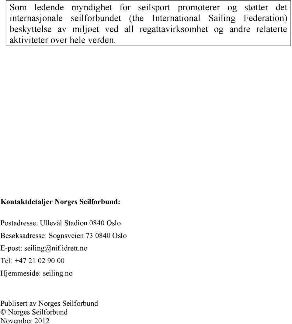 Kontaktdetaljer Norges Seilforbund: Postadresse: Ullevål Stadion 0840 Oslo Besøksadresse: Sognsveien 73 0840 Oslo