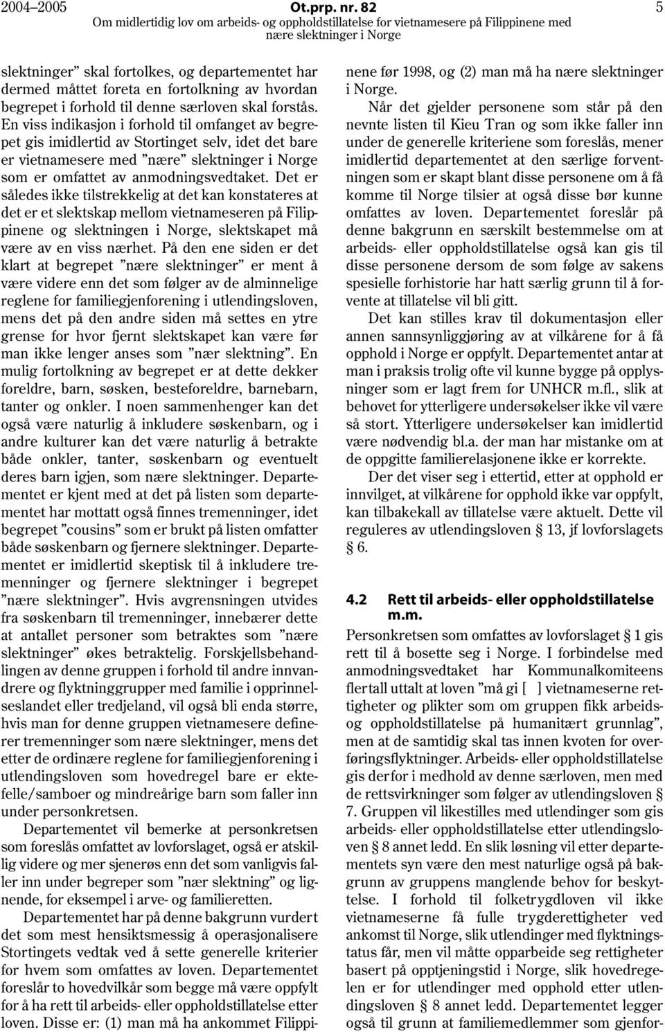 Det er således ikke tilstrekkelig at det kan konstateres at det er et slektskap mellom vietnameseren på Filippinene og slektningen i Norge, slektskapet må være av en viss nærhet.