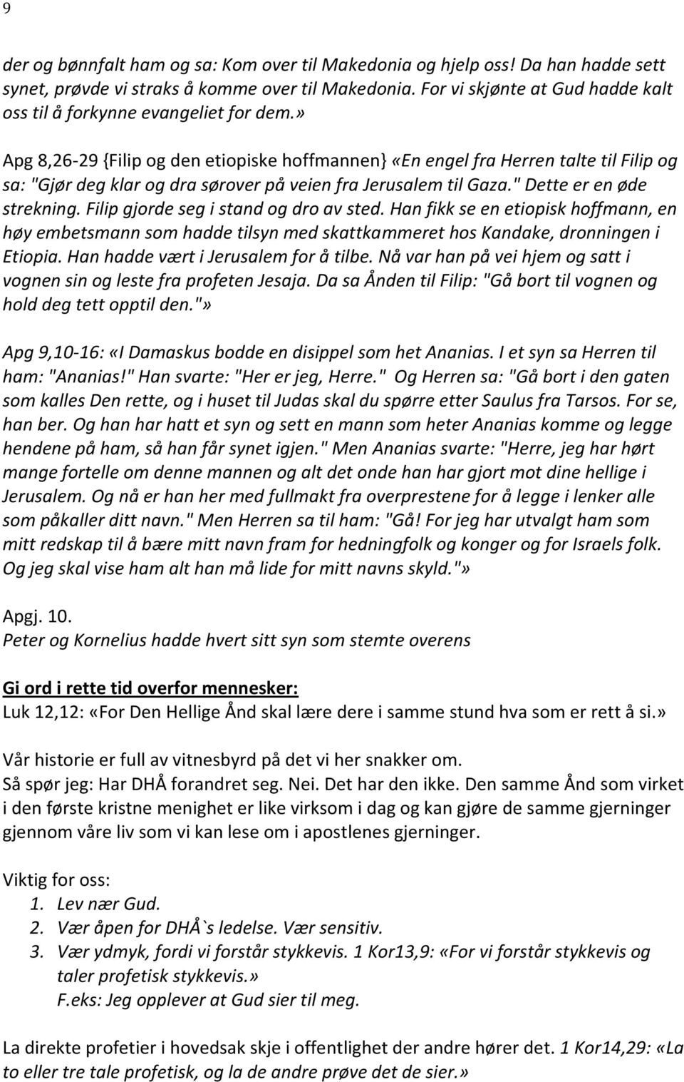 » Apg 8,26-29 {Filip og den etiopiske hoffmannen} «En engel fra Herren talte til Filip og sa: "Gjør deg klar og dra sørover på veien fra Jerusalem til Gaza." Dette er en øde strekning.