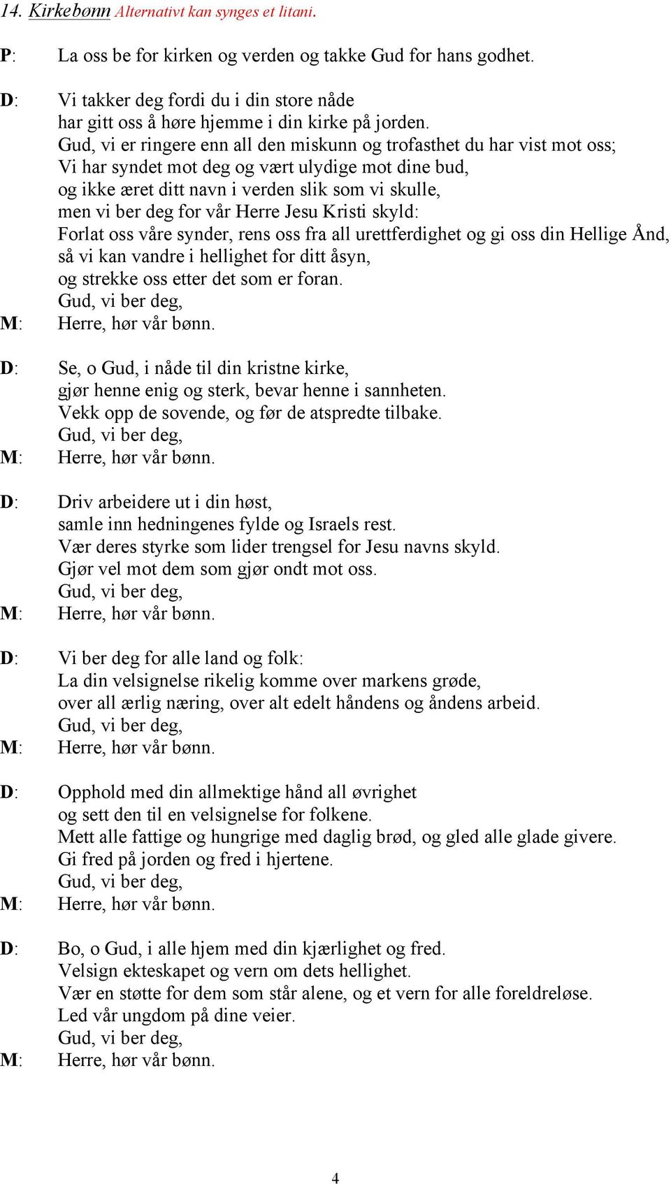 Gud, vi er ringere enn all den miskunn og trofasthet du har vist mot oss; Vi har syndet mot deg og vært ulydige mot dine bud, og ikke æret ditt navn i verden slik som vi skulle, men vi ber deg for