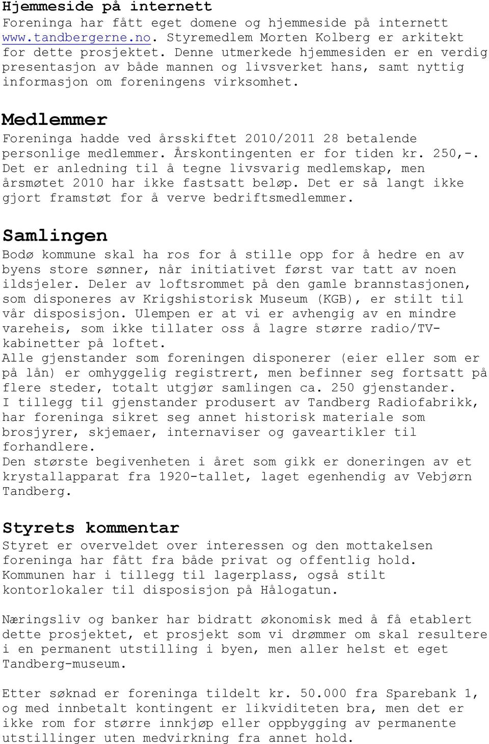 Medlemmer Foreninga hadde ved årsskiftet 2010/2011 28 betalende personlige medlemmer. Årskontingenten er for tiden kr. 250,-.