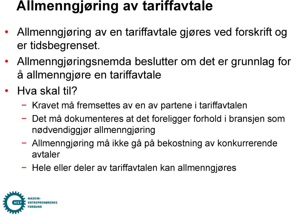 Kravet må fremsettes av en av partene i tariffavtalen Det må dokumenteres at det foreligger forhold i bransjen som