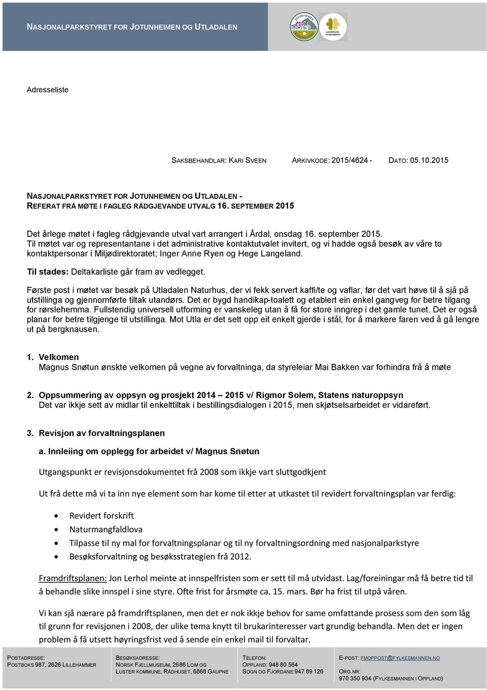 september 2015. Til møtet var og representantane i det administrative kontaktutvalet invitert, og vi hadde også besøk av våre to kontaktpersonar i Miljødirektoratet; Inger Anne Ryen og Hege Langeland.