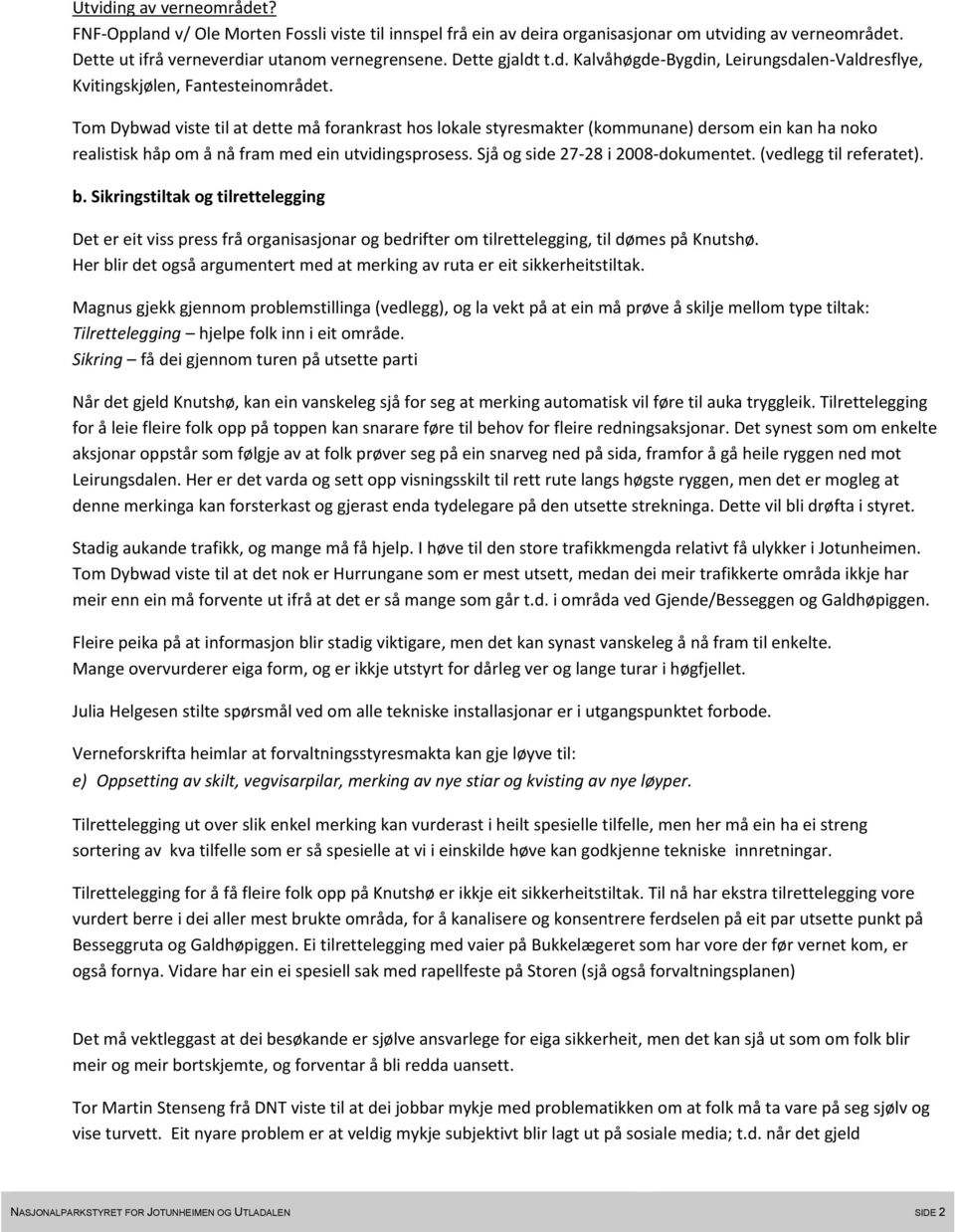 Tom Dybwad viste til at dette må forankrast hos lokale styresmakter (kommunane) dersom ein kan ha noko realistisk håp om å nå fram med ein utvidingsprosess. Sjå og side 27-28 i 2008-dokumentet.