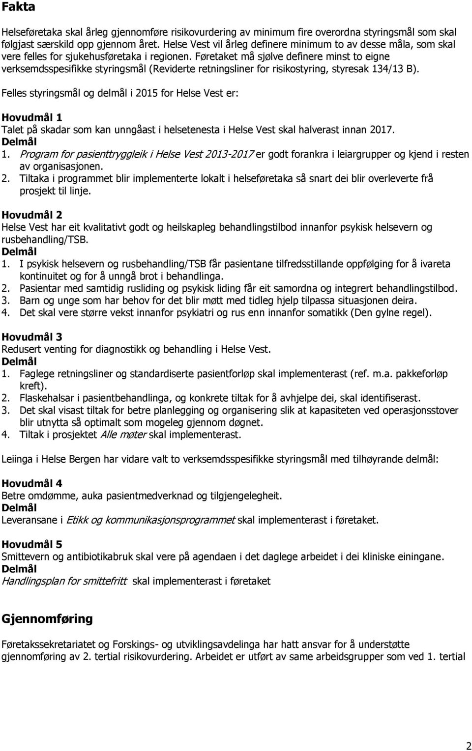 Føretaket må sjølve definere minst to eigne verksemdsspesifikke styringsmål (Reviderte retningsliner for risikostyring, styresak 134/13 B).