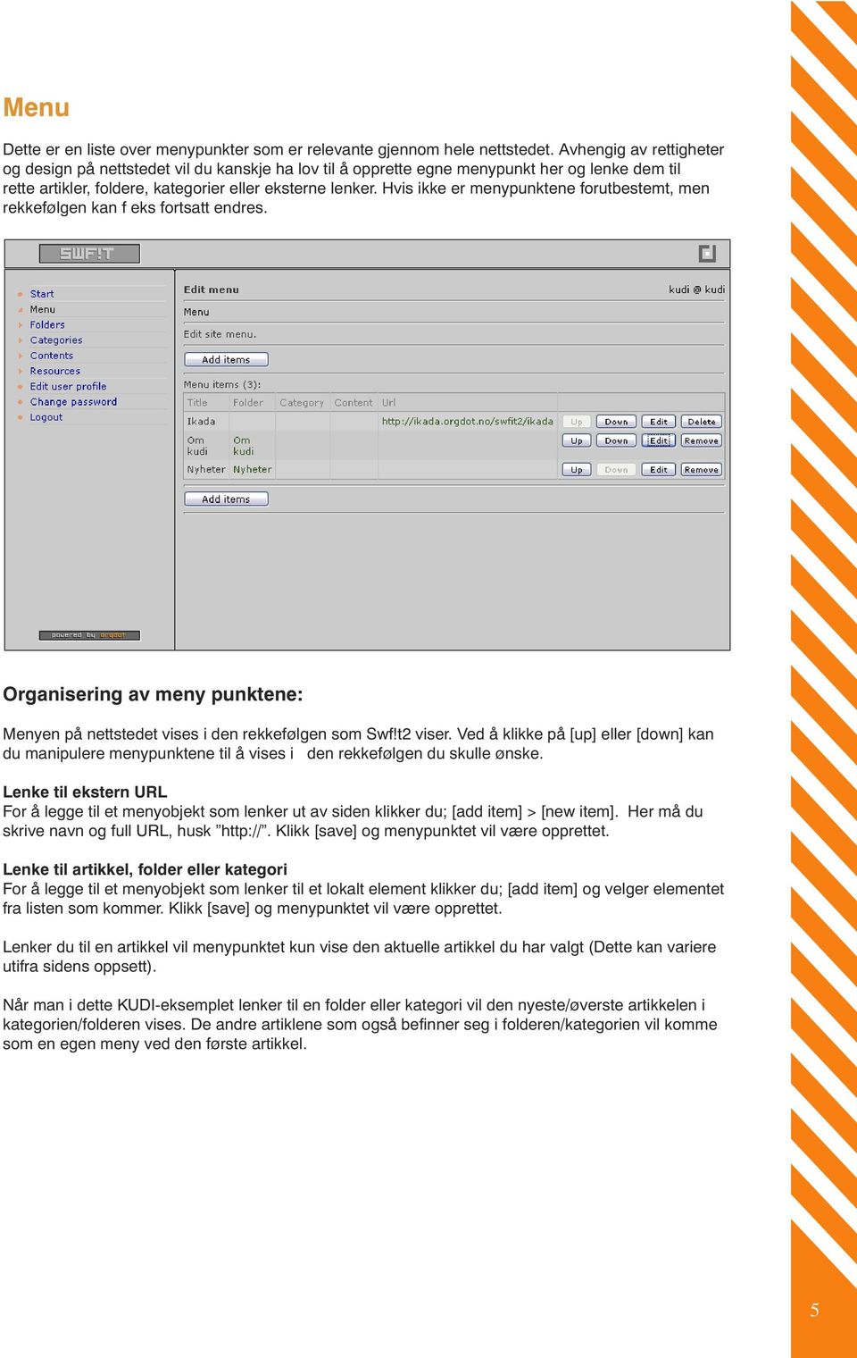 Hvis ikke er menypunktene forutbestemt, men rekkefølgen kan f eks fortsatt endres. Organisering av meny punktene: Menyen på nettstedet vises i den rekkefølgen som Swf!t2 viser.