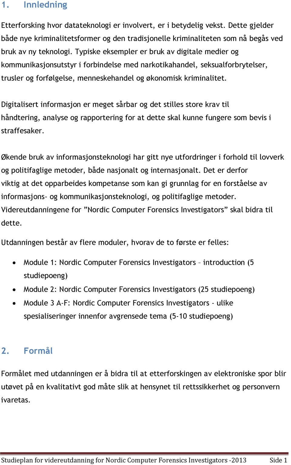 Digitalisert informasjon er meget sårbar og det stilles store krav til håndtering, analyse og rapportering for at dette skal kunne fungere som bevis i straffesaker.