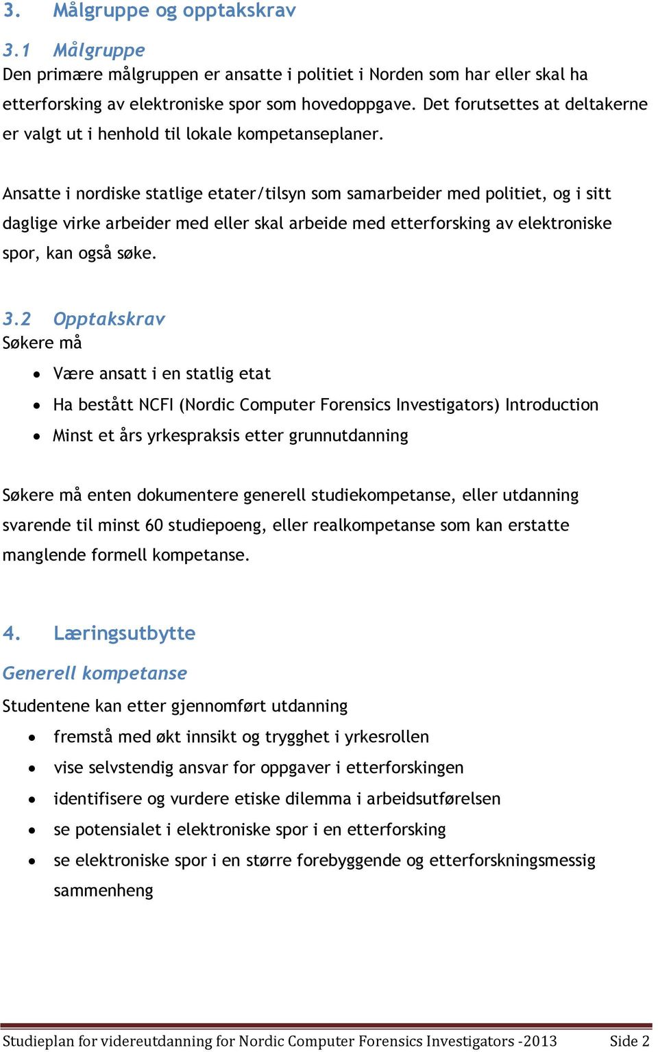 Ansatte i nordiske statlige etater/tilsyn som samarbeider med politiet, og i sitt daglige virke arbeider med eller skal arbeide med etterforsking av elektroniske spor, kan også søke. 3.