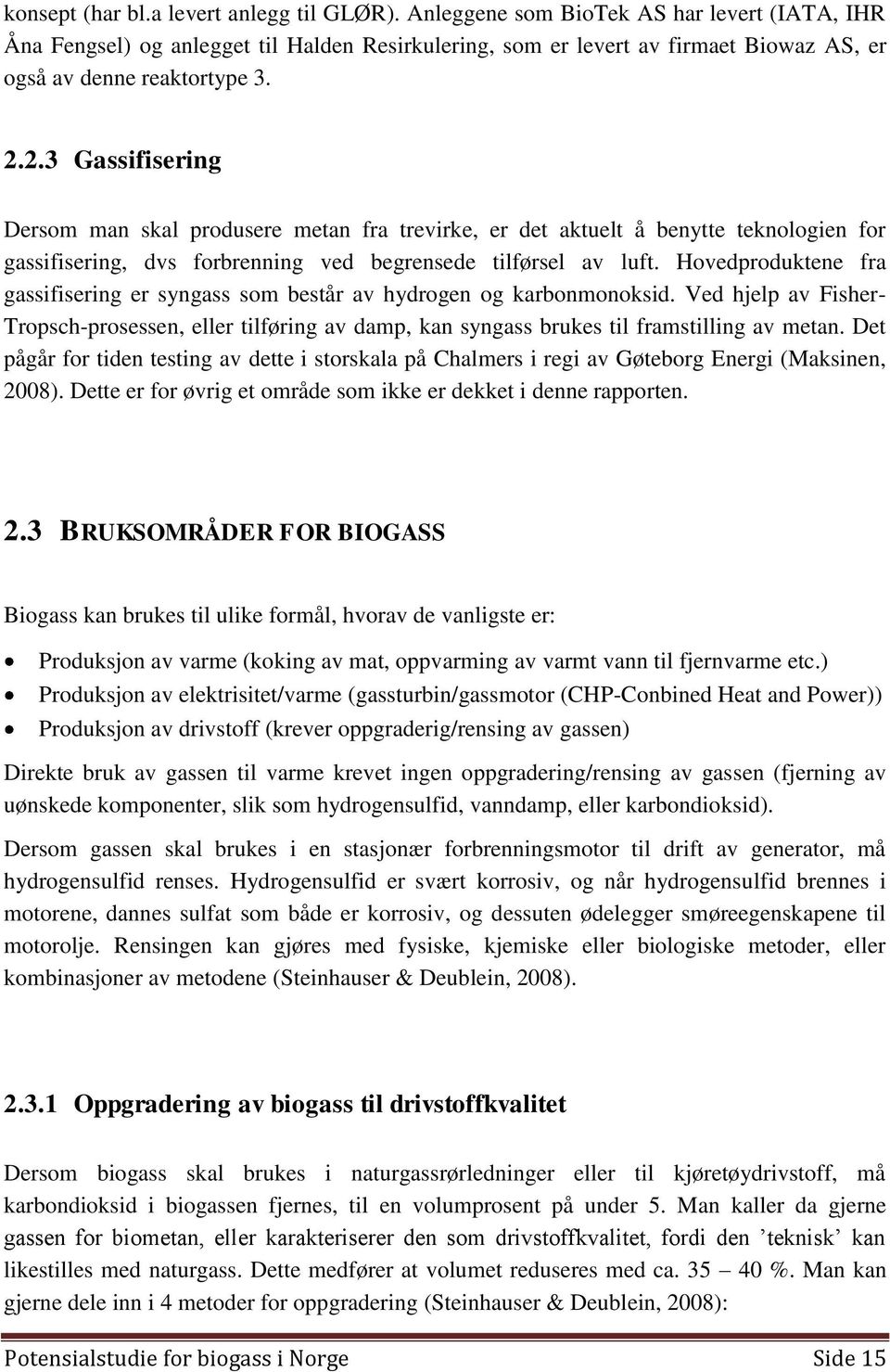 2.3 Gassifisering Dersom man skal produsere metan fra trevirke, er det aktuelt å benytte teknologien for gassifisering, dvs forbrenning ved begrensede tilførsel av luft.