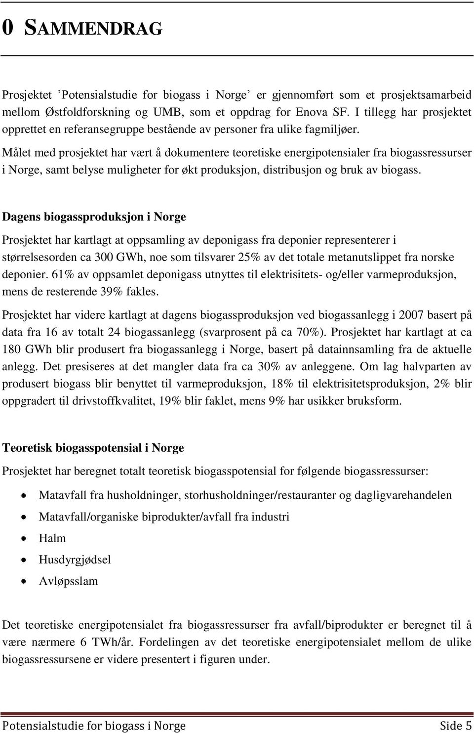 Målet med prosjektet har vært å dokumentere teoretiske energipotensialer fra biogassressurser i Norge, samt belyse muligheter for økt produksjon, distribusjon og bruk av biogass.