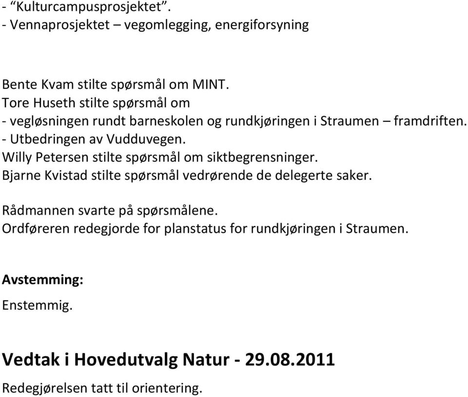 Willy Petersen stilte spørsmål om siktbegrensninger. Bjarne Kvistad stilte spørsmål vedrørende de delegerte saker.