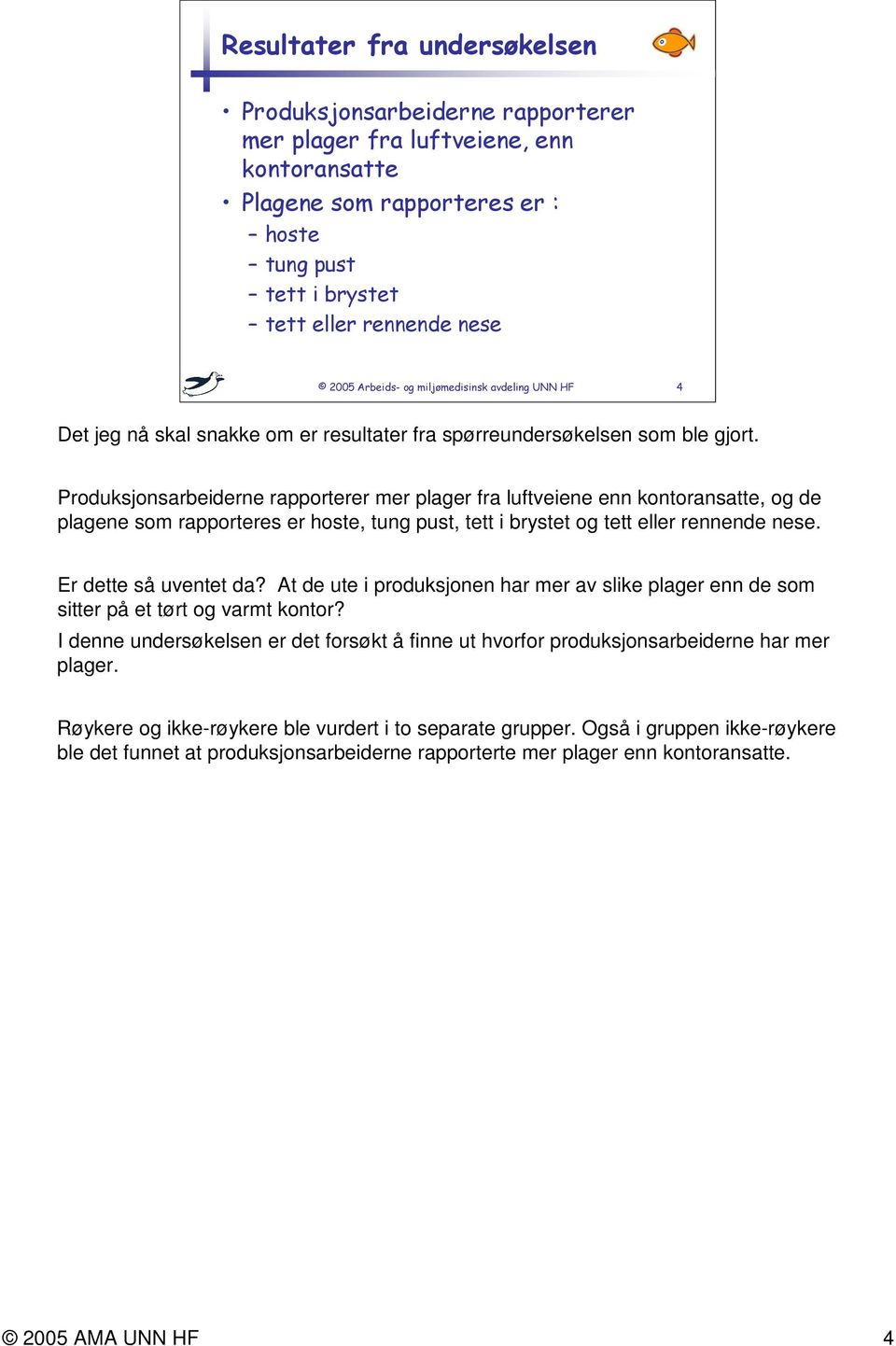 nese. Er dette så uventet da? At de ute i produksjonen har mer av slike plager enn de som sitter på et tørt og varmt kontor?