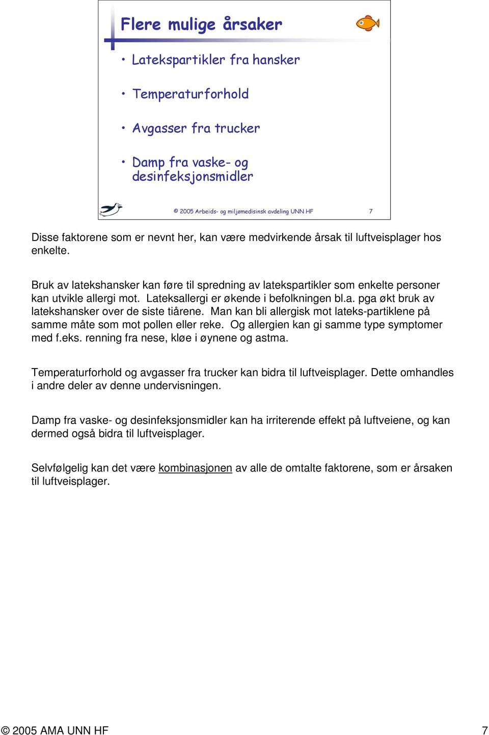 Man kan bli allergisk mot lateks-partiklene på samme måte som mot pollen eller reke. Og allergien kan gi samme type symptomer med f.eks. renning fra nese, kløe i øynene og astma.