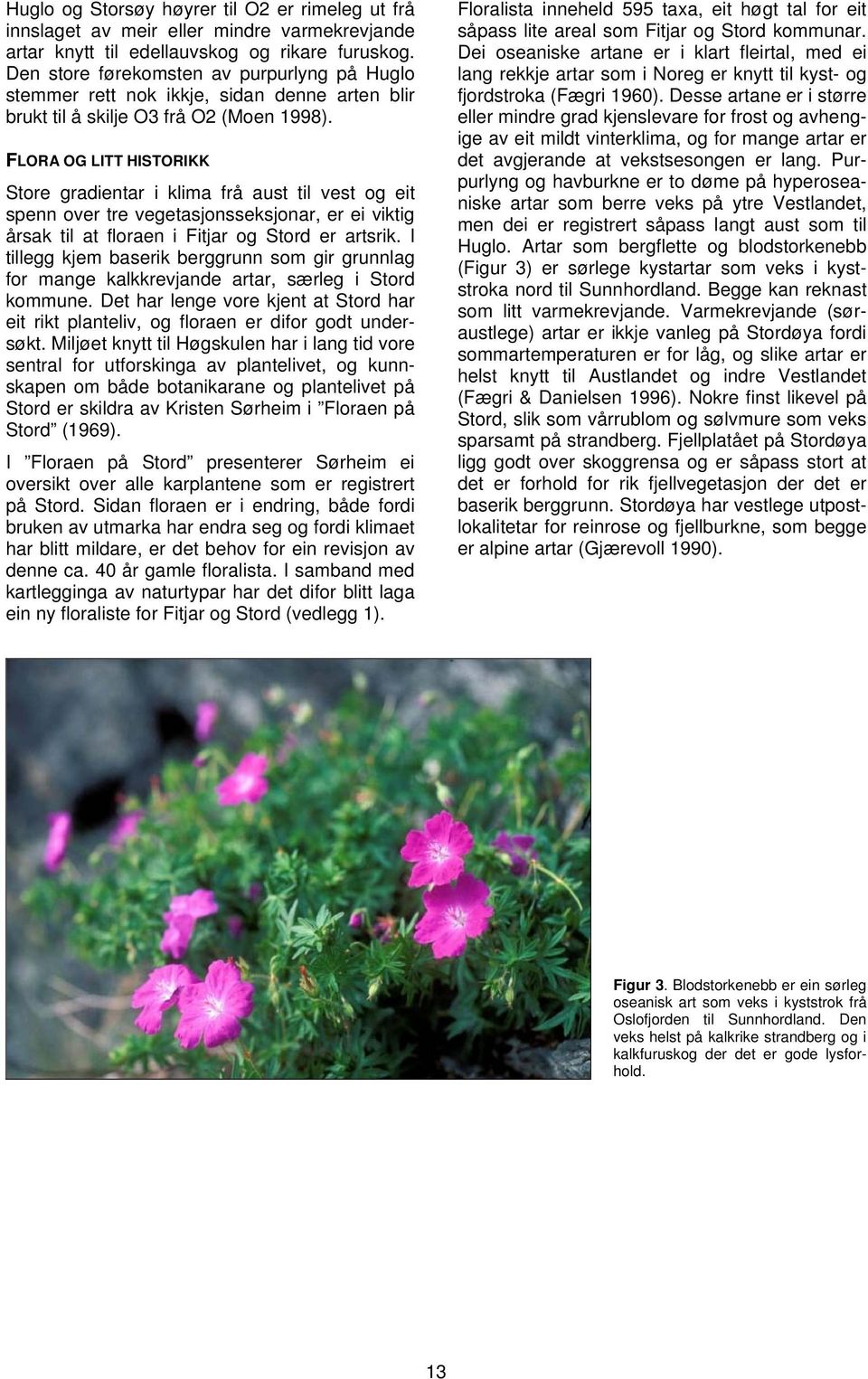 FLORA OG LITT HISTORIKK Store gradientar i klima frå aust til vest og eit spenn over tre vegetasjonsseksjonar, er ei viktig årsak til at floraen i Fitjar og Stord er artsrik.