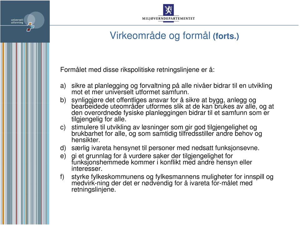 b) synliggjøre det offentliges ansvar for å sikre at bygg, anlegg og bearbeidede uteområder utformes slik at de kan brukes av alle, og at den overordnede fysiske planleggingen bidrar til et samfunn