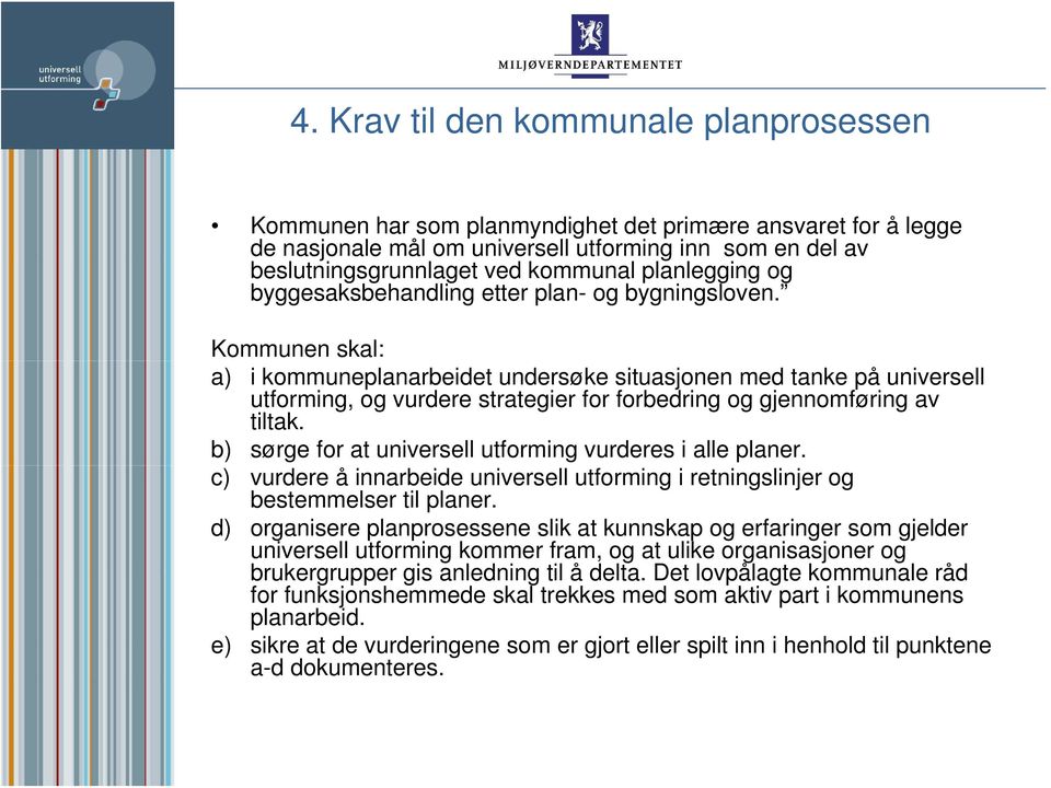 Kommunen skal: a) i kommuneplanarbeidet undersøke situasjonen med tanke på universell utforming, og vurdere strategier for forbedring og gjennomføring av tiltak.