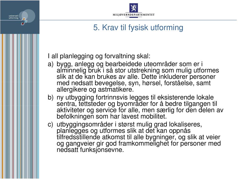 b) ny utbygging fortrinnsvis legges til eksisterende lokale sentra, tettsteder og byområder for å bedre tilgangen til aktiviteter og service for alle, men særlig for den delen av befolkningen