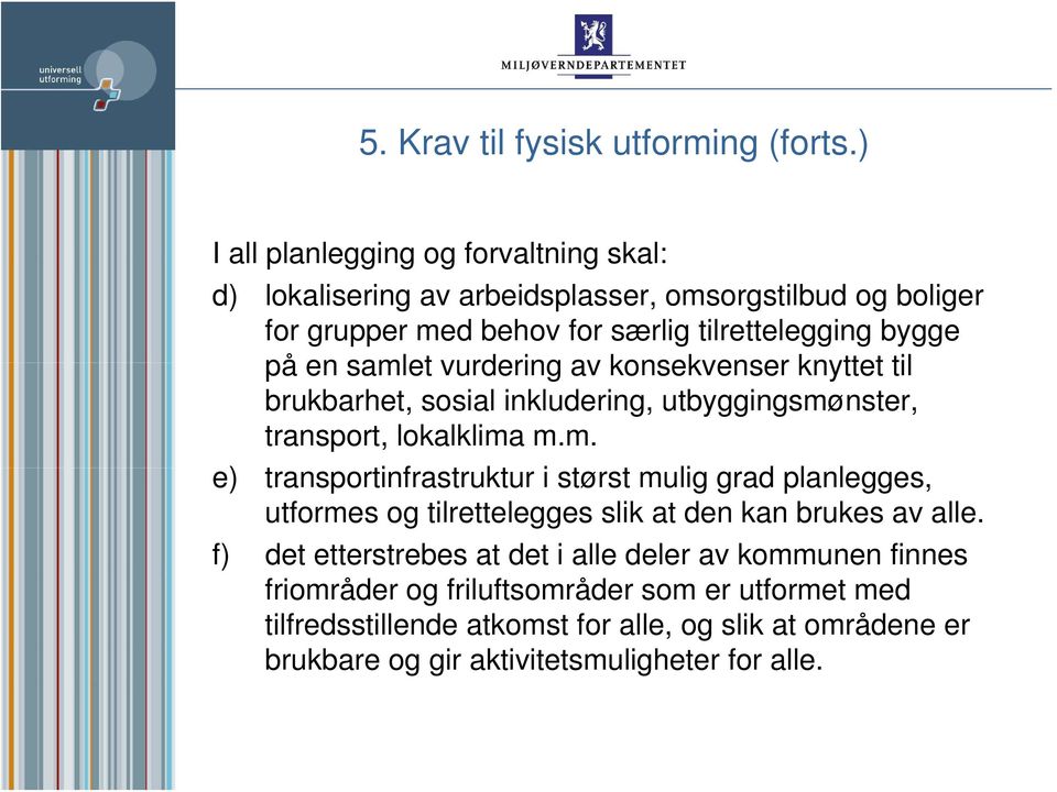 samlet vurdering av konsekvenser knyttet til brukbarhet, sosial inkludering, utbyggingsmønster, transport, lokalklima m.m. e) transportinfrastruktur i størst mulig grad planlegges, utformes og tilrettelegges slik at den kan brukes av alle.