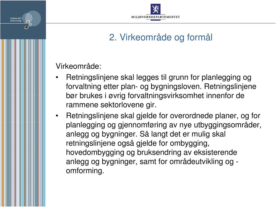 Retningslinjene skal gjelde for overordnede planer, og for planlegging og gjennomføring av nye utbyggingsområder, anlegg og bygninger.