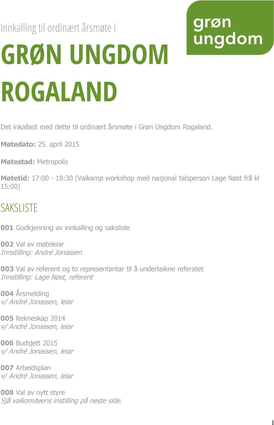 002 Val av møteleiar Innstilling: André Jonassen 003 Val av referent og to representantar til å underteikne referatet Innstilling: Lage Nøst, referent 004 Årsmelding v/