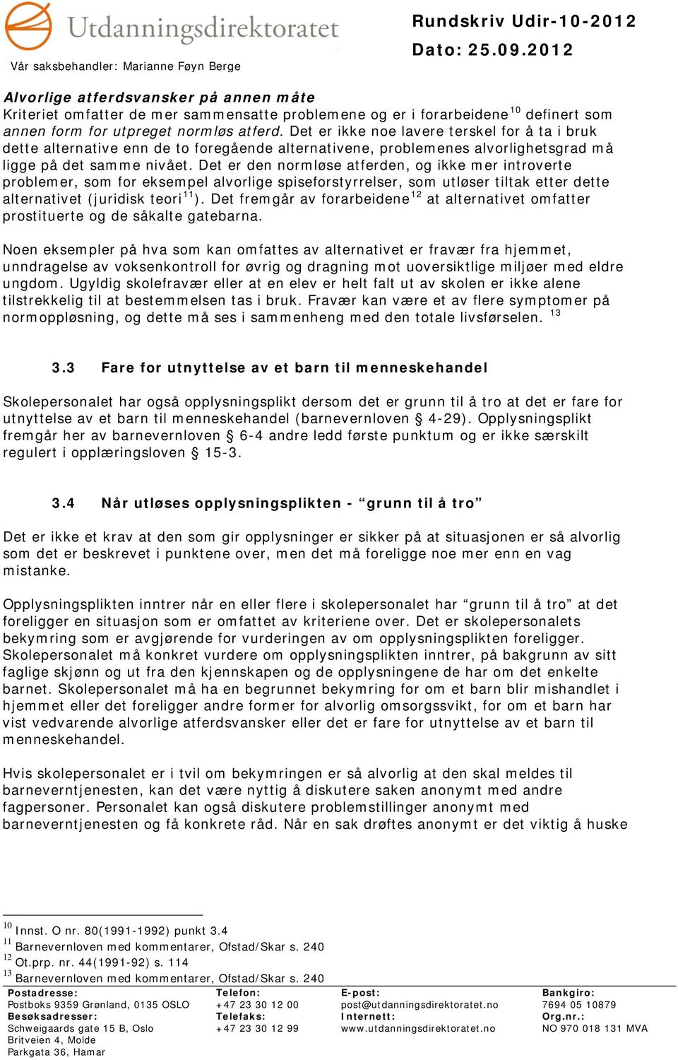 Det er den normløse atferden, og ikke mer introverte problemer, som for eksempel alvorlige spiseforstyrrelser, som utløser tiltak etter dette alternativet (juridisk teori 11 ).