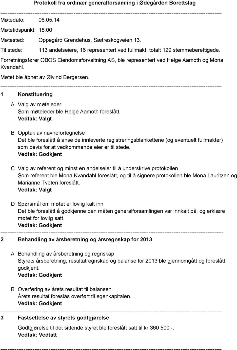 Møtet ble åpnet av Øivind Bergersen. 1 Konstituering A Valg av møteleder Som møteleder ble Helge Aamoth foreslått.