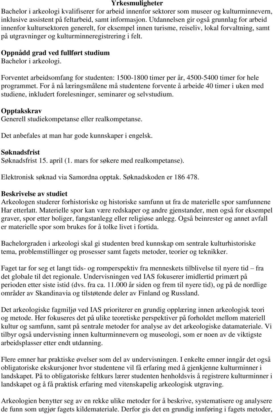 Oppnådd grad ved fullført studium Bachelor i arkeologi. Forventet arbeidsomfang for studenten: 1500-1800 timer per år, 4500-5400 timer for hele programmet.