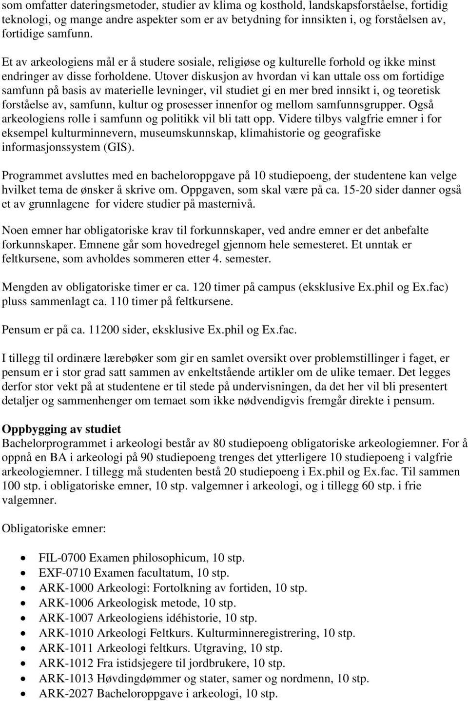 Utover diskusjon av hvordan vi kan uttale oss om fortidige samfunn på basis av materielle levninger, vil studiet gi en mer bred innsikt i, og teoretisk forståelse av, samfunn, kultur og prosesser