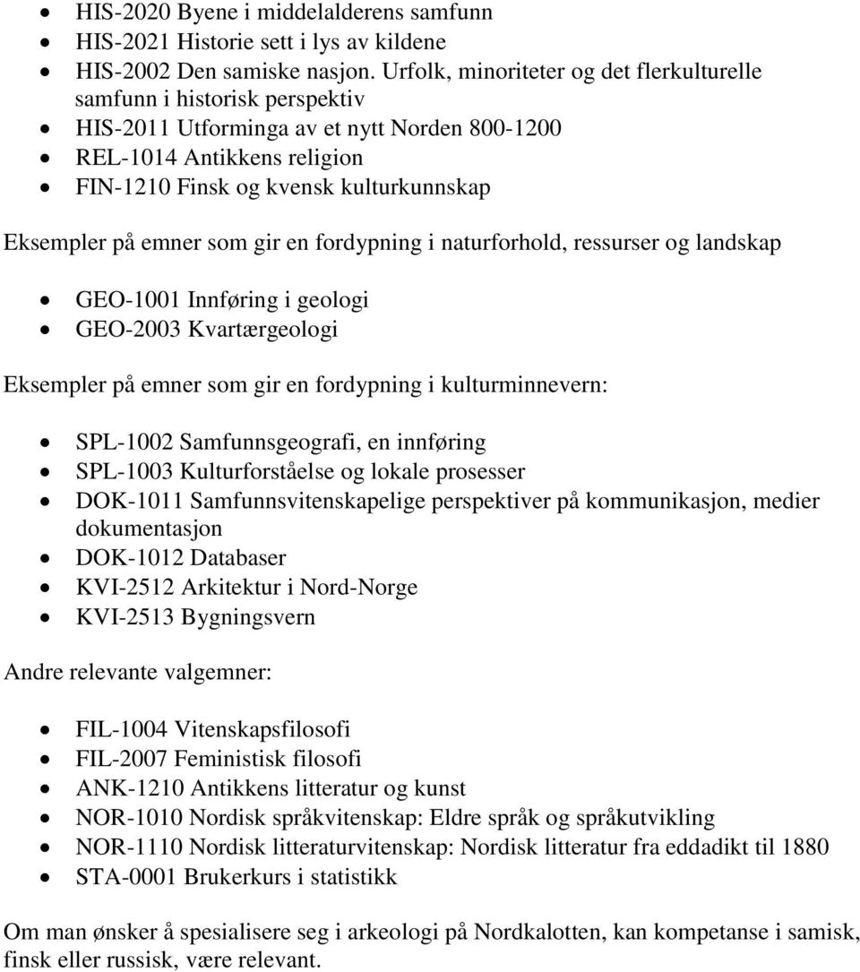 på emner som gir en fordypning i naturforhold, ressurser og landskap GEO-1001 Innføring i geologi GEO-2003 Kvartærgeologi Eksempler på emner som gir en fordypning i kulturminnevern: SPL-1002