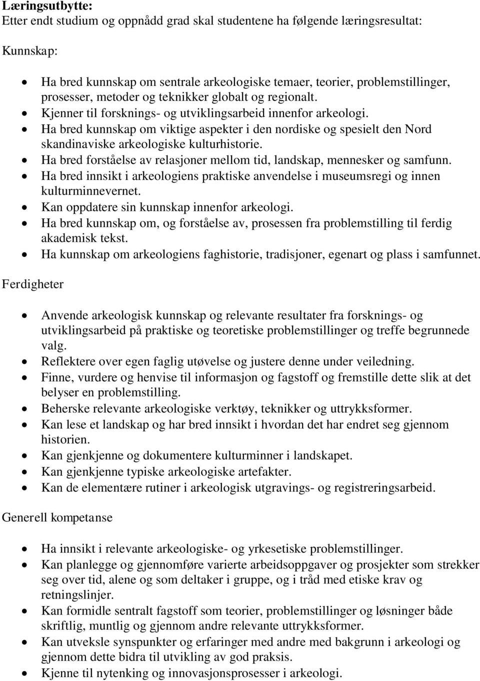 Ha bred kunnskap om viktige aspekter i den nordiske og spesielt den Nord skandinaviske arkeologiske kulturhistorie. Ha bred forståelse av relasjoner mellom tid, landskap, mennesker og samfunn.