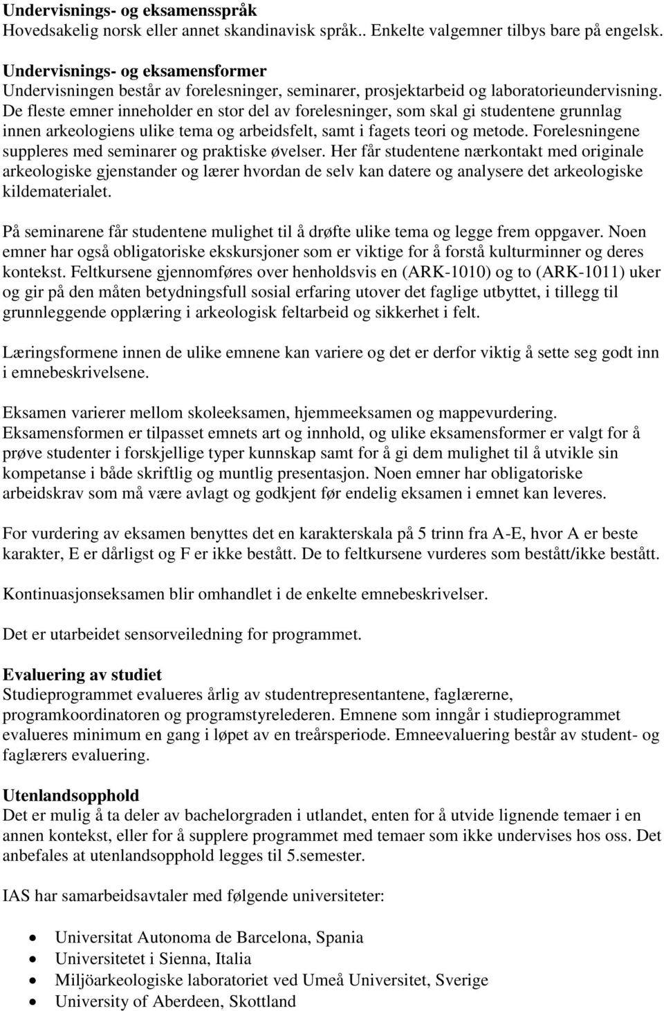 De fleste emner inneholder en stor del av forelesninger, som skal gi studentene grunnlag innen arkeologiens ulike tema og arbeidsfelt, samt i fagets teori og metode.