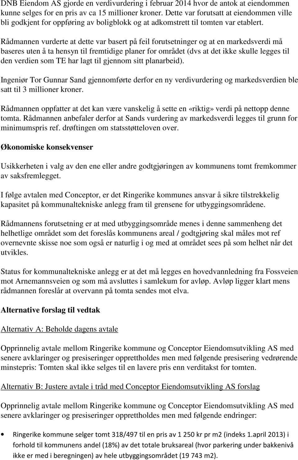 Rådmannen vurderte at dette var basert på feil forutsetninger og at en markedsverdi må baseres uten å ta hensyn til fremtidige planer for området (dvs at det ikke skulle legges til den verdien som TE