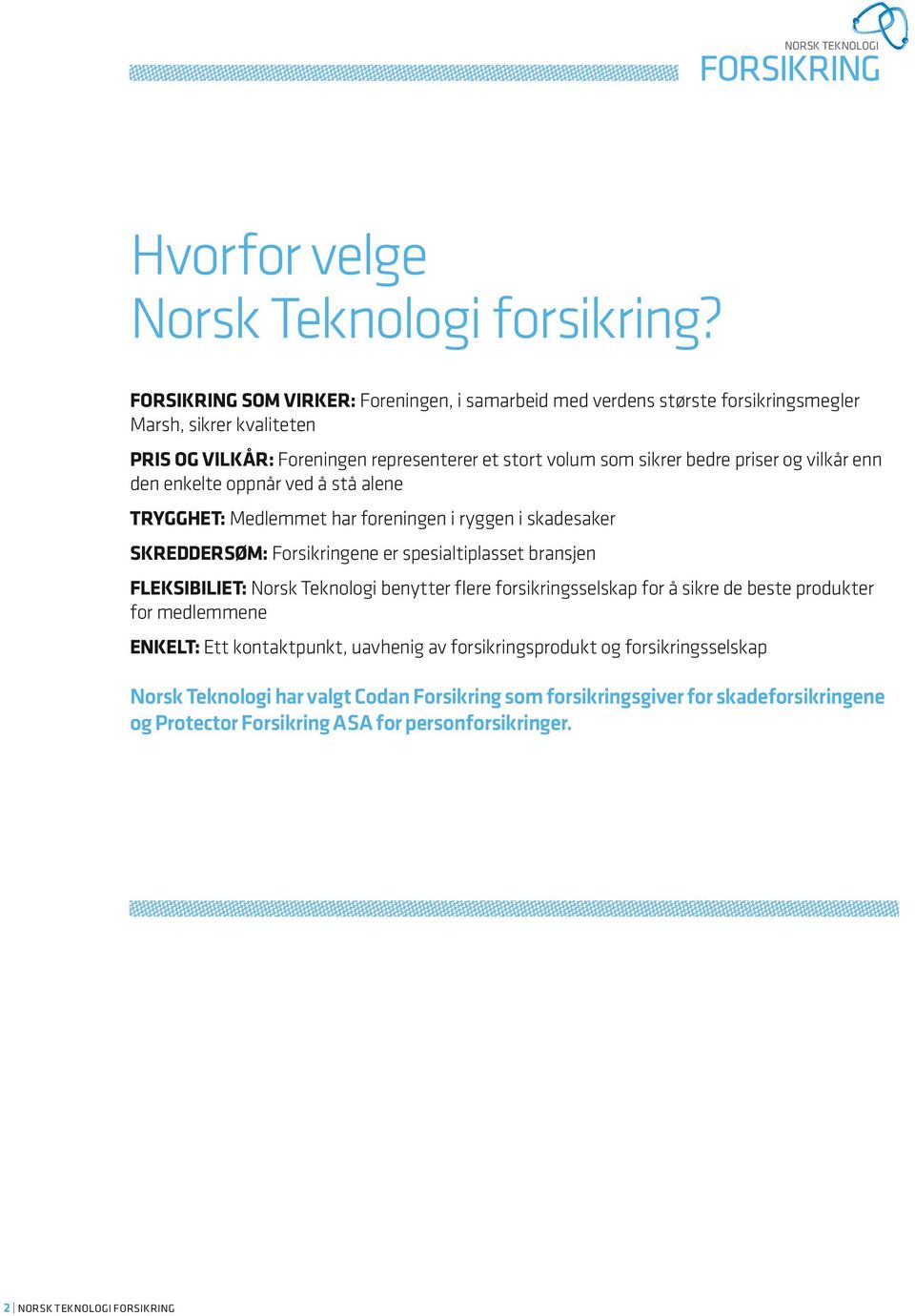 og vilkår enn den enkelte oppnår ved å stå alene TRYGGHET: Medlemmet har foreningen i ryggen i skadesaker SKREDDERSØM: Forsikringene er spesialtiplasset bransjen FLEKSIBILIET: Norsk Teknologi