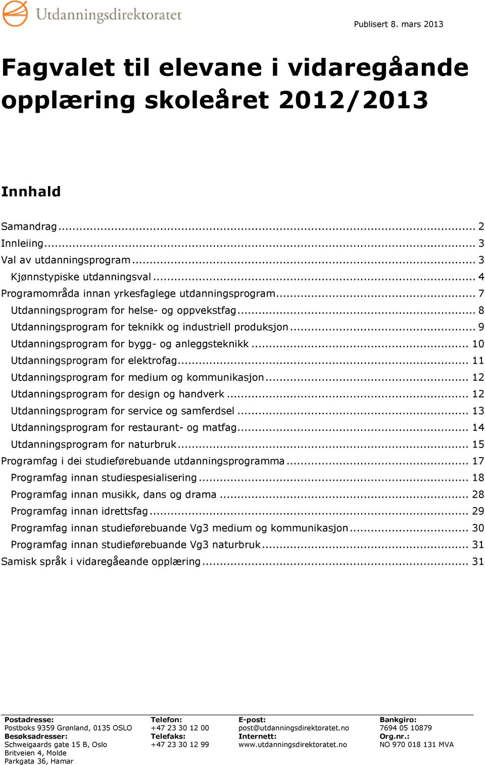 .. 9 Utdanningsprogram for bygg- og anleggsteknikk... 10 Utdanningsprogram for elektrofag... 11 Utdanningsprogram for medium og kommunikasjon... 12 Utdanningsprogram for design og handverk.