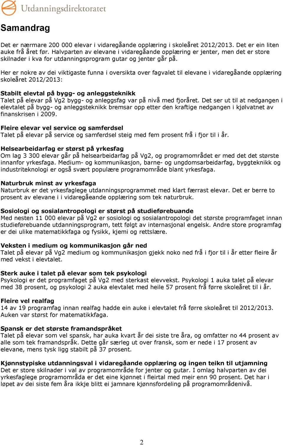 Her er nokre av dei viktigaste funna i oversikta over fagvalet til elevane i vidaregåande opplæring skoleåret 2012/2013: Stabilt elevtal på bygg- og anleggsteknikk Talet på elevar på Vg2 bygg- og