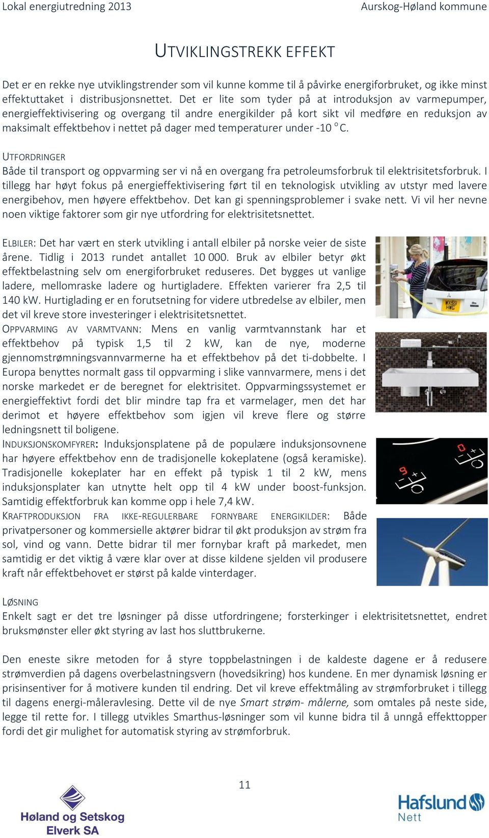 temperaturer under -10 o C. UTFORDRINGER Både til transport og oppvarming ser vi nå en overgang fra petroleumsforbruk til elektrisitetsforbruk.