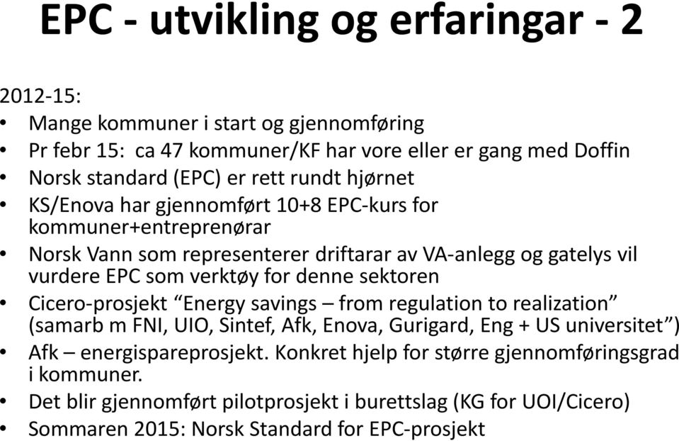 verktøy for denne sektoren Cicero-prosjekt Energy savings from regulation to realization (samarb m FNI, UIO, Sintef, Afk, Enova, Gurigard, Eng + US universitet ) Afk