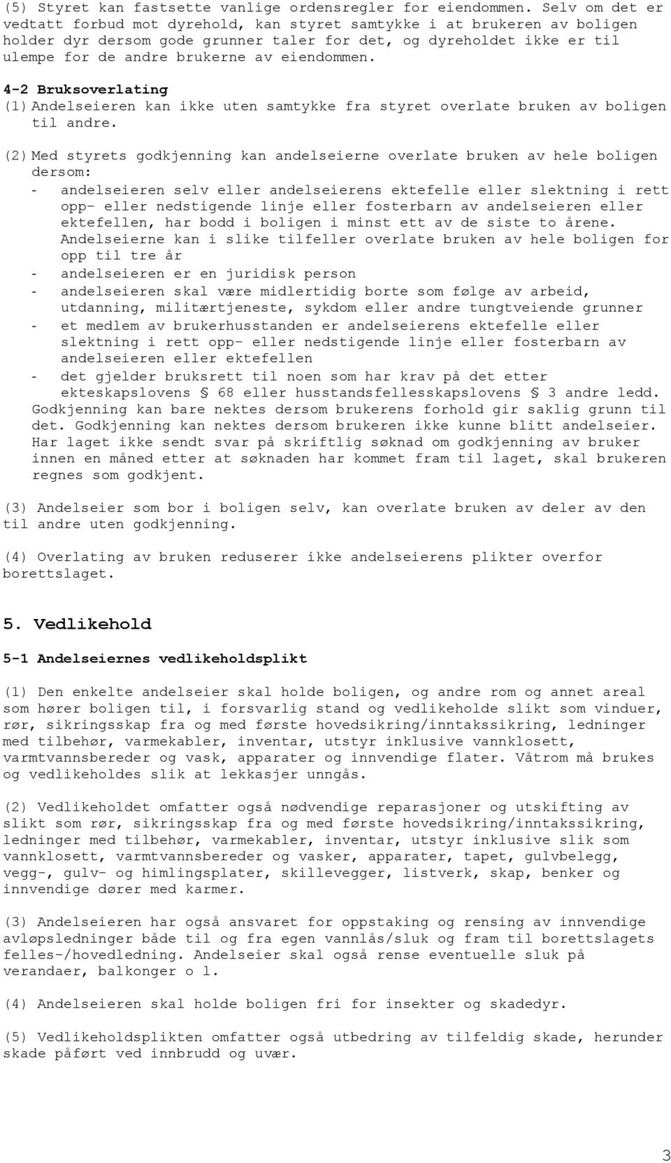 eiendommen. 4-2 Bruksoverlating (1) Andelseieren kan ikke uten samtykke fra styret overlate bruken av boligen til andre.