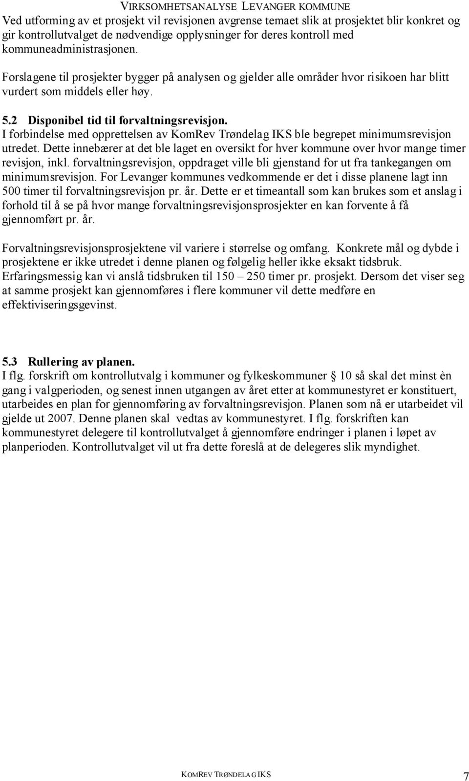 I forbindelse med opprettelsen av KomRev Trøndelag IKS ble begrepet minimumsrevisjon utredet. Dette innebærer at det ble laget en oversikt for hver kommune over hvor mange timer revisjon, inkl.