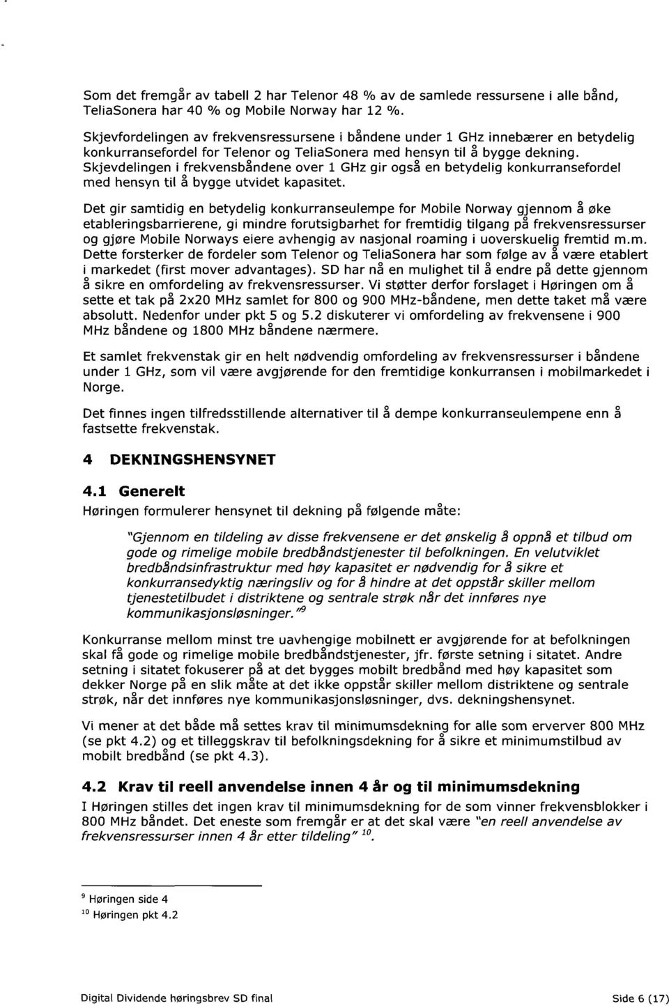 Skjevdelingen i frekvensbåndene over 1 GHz gir også en betydelig konkurransefordel med hensyn til å bygge utvidet kapasitet.