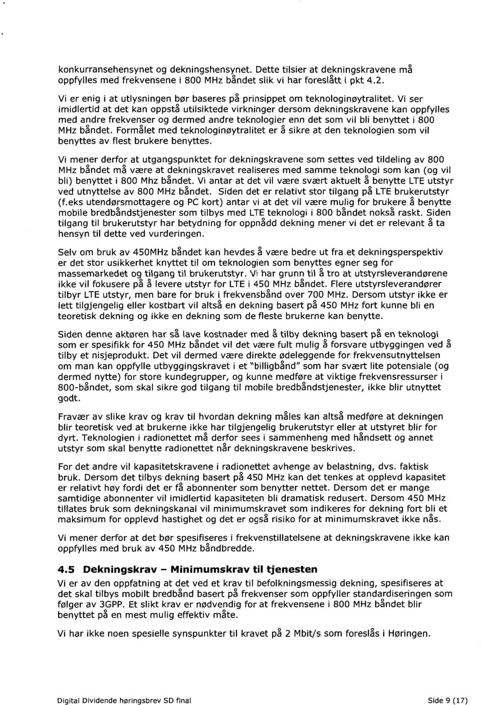 Vi ser imidlertid at det kan oppstå utilsiktede virkninger dersom dekningskravene kan oppfylles med andre frekvenser og dermed andre teknologier enn det som vil bli benyttet i 800 MHz båndet.