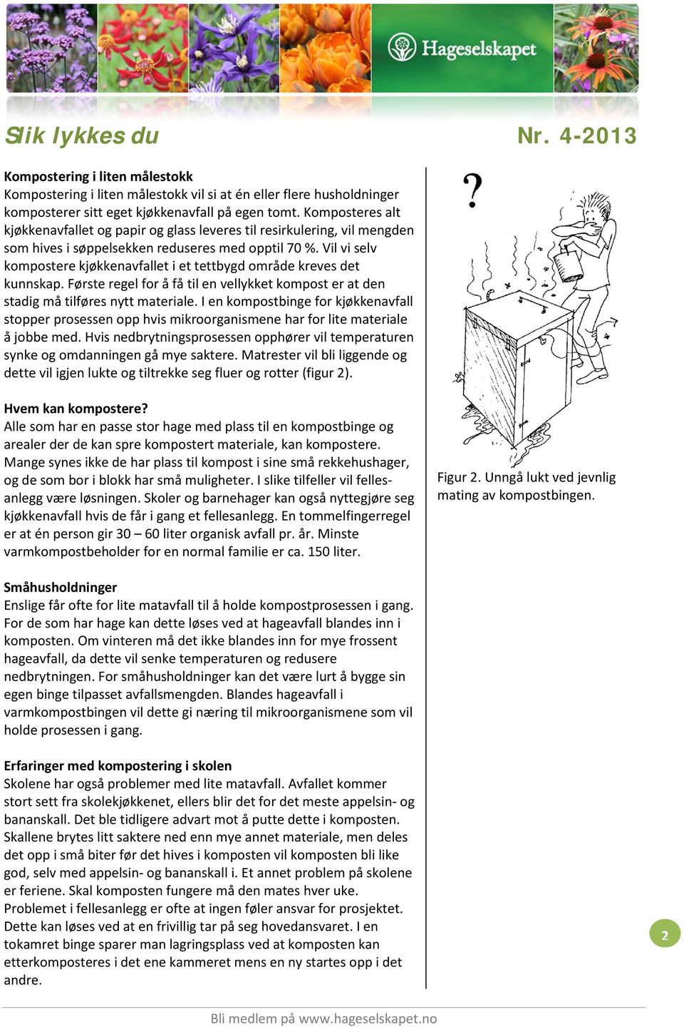 Vil vi selv kompostere kjøkkenavfallet i et tettbygd område kreves det kunnskap. Første regel for å få til en vellykket kompost er at den stadig må tilføres nytt materiale.