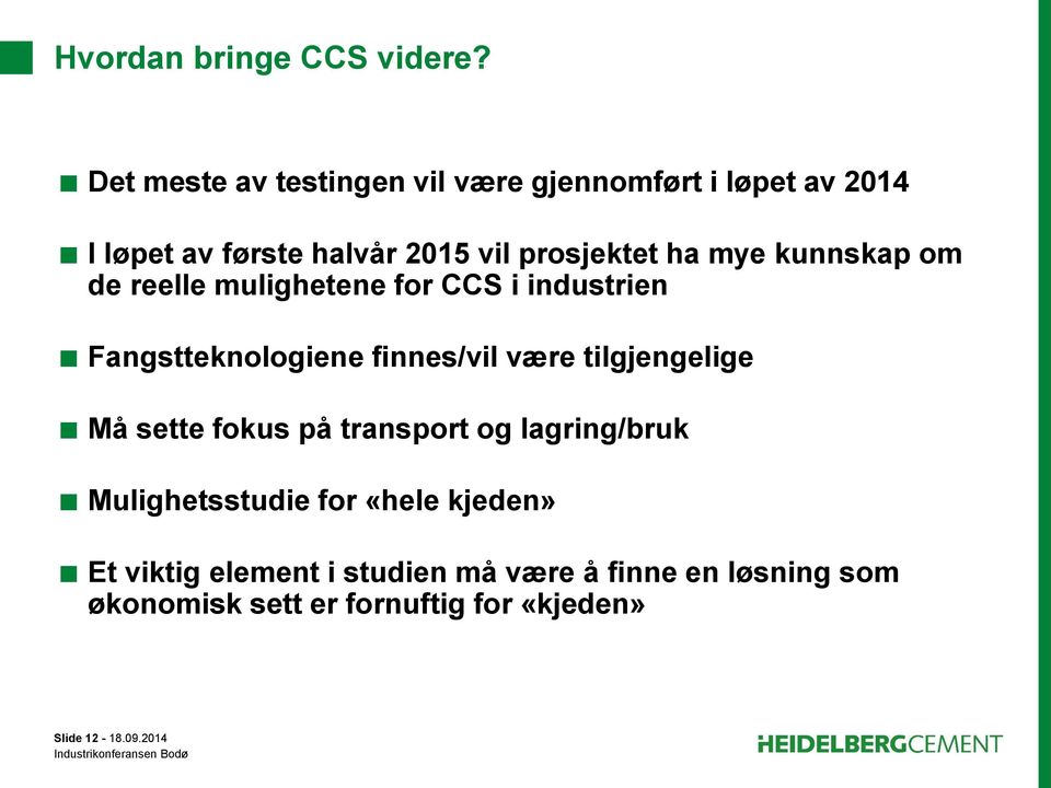 mye kunnskap om de reelle mulighetene for CCS i industrien Fangstteknologiene finnes/vil være tilgjengelige