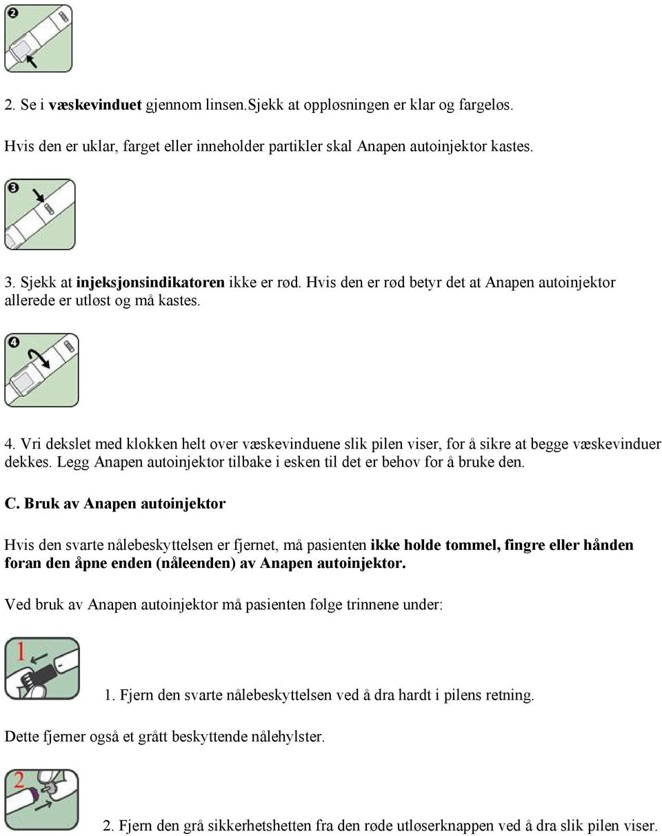 Vri dekslet med klokken helt over væskevinduene slik pilen viser, for å sikre at begge væskevinduer dekkes. Legg Anapen autoinjektor tilbake i esken til det er behov for å bruke den. C.