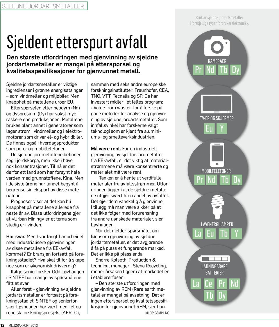 Men knapphet på metallene uroer EU. Etterspørselen etter neodym (Nd) og dysprosium (Dy) har vokst mye raskere enn produksjonen.