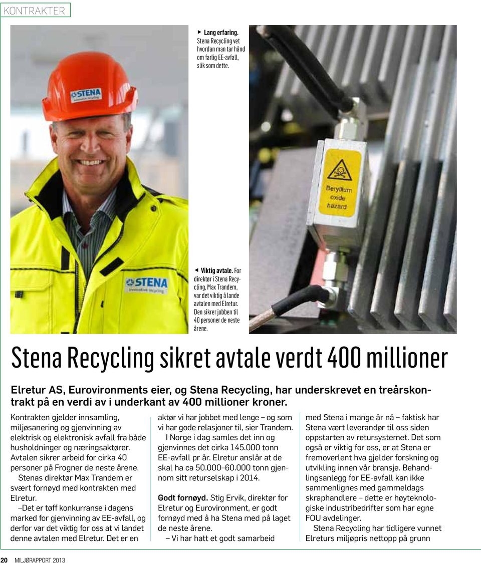 Stena Recycling sikret avtale verdt 400 millioner Elretur AS, Eurovironments eier, og Stena Recycling, har underskrevet en treårskontrakt på en verdi av i underkant av 400 millioner kroner.