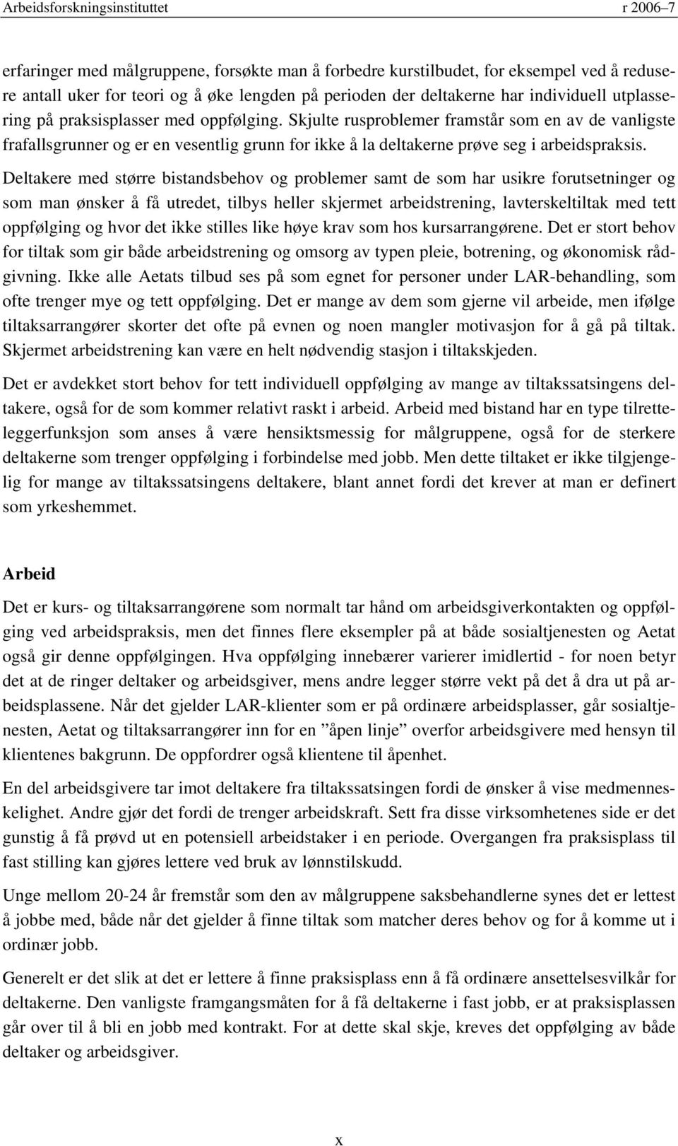 Deltakere med større bistandsbehov og problemer samt de som har usikre forutsetninger og som man ønsker å få utredet, tilbys heller skjermet arbeidstrening, lavterskeltiltak med tett oppfølging og