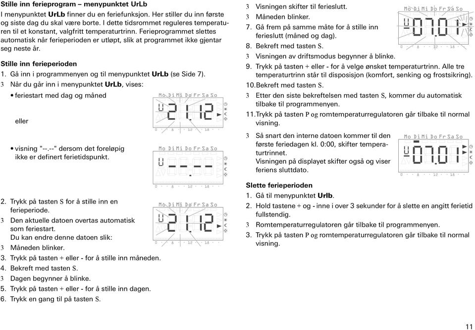 Stlle nn fereperoden 1. Gå nn programmenyen og tl menypunktet UrLb (se Sde 7). 3 Når du går nn menypunktet UrLb, vses: ferestart med dag og måned eller vsnng "--.