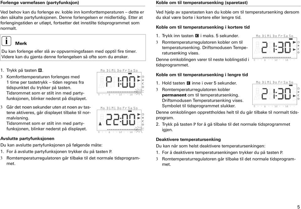 Vdere kan du gjenta denne forlengelsen så ofte som du ønsker. 1. Trykk på tasten. 3 Komforttemperaturen forlenges med 1 tme per tastetrykk tden regnes fra tdspunktet du trykker på tasten.