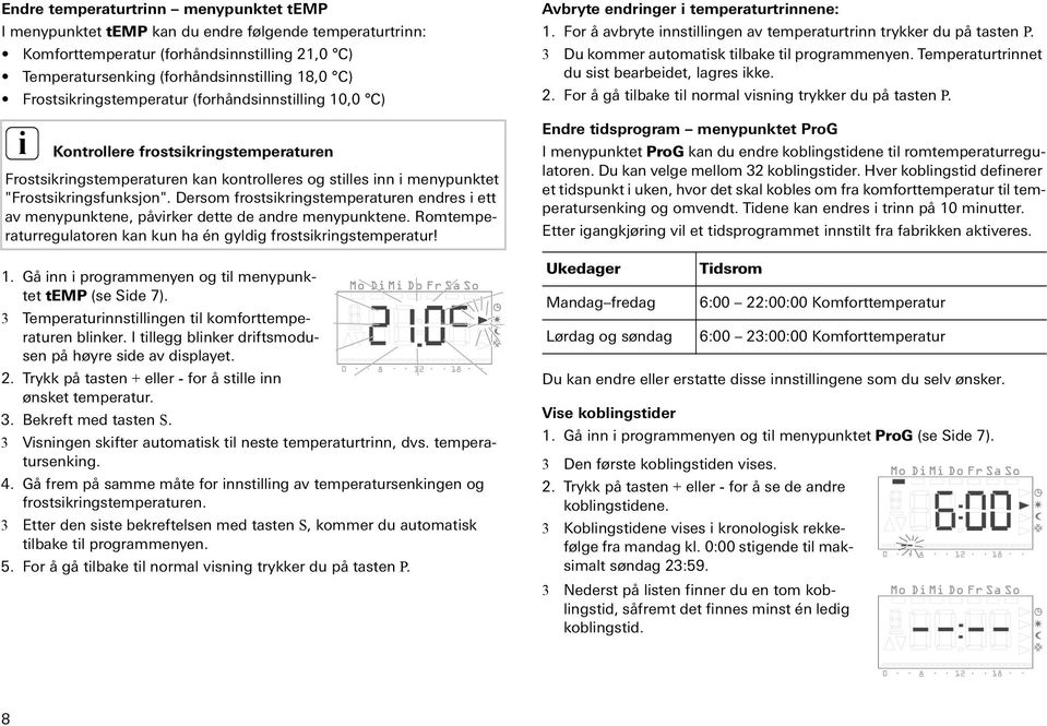 Dersom frostskrngstemperaturen endres ett av menypunktene, påvrker dette de andre menypunktene. Romtemperaturregulatoren kan kun ha én gyldg frostskrngstemperatur! 1.